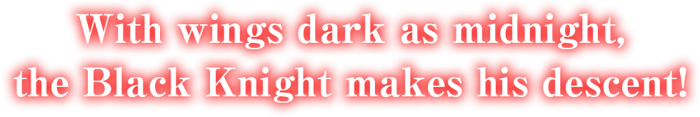With wings dark as midnight, the Black Knight makes his descent!