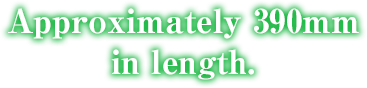 Approximately 390mm in length.
