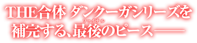 THE合体 ダンクーガシリーズを補完する、最後のピース―――