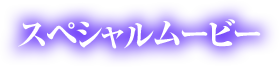 スペシャルムービー