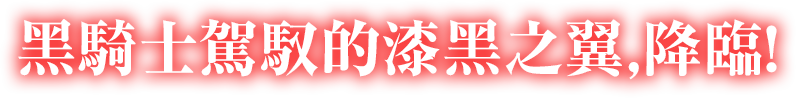 黑騎士駕馭的漆黑之翼，降臨！