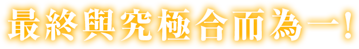 最終與究極合而為一！