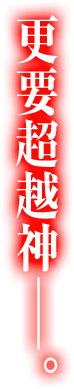 更要超越神——。