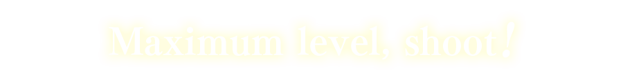 Maximum level, shoot!