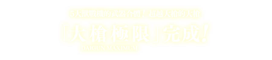 5大獸戰機的武器合體！超越大槍的大槍「大槍極限」完成！
