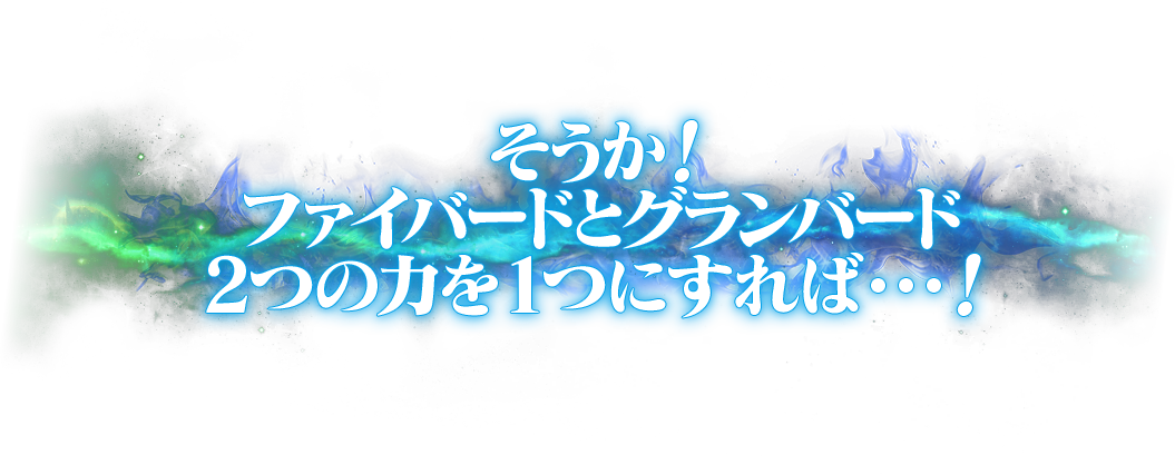 そうか！ファイバードとグランバード2つの力を1つにすれば・・・！