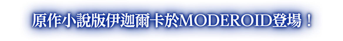 原作小說版伊迦爾卡於MODEROID登場！