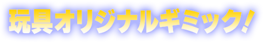 玩具オリジナルギミック！