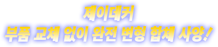 부품 교체 없이 제이데커로 완전 변형!