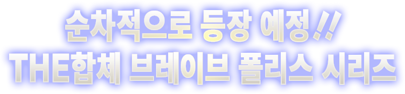 순차적으로 등장 예정!!THE합체 브레이브 폴리스 시리즈