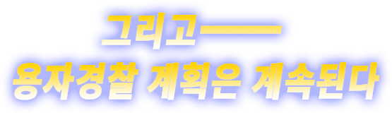 그리고———용자경찰 계획은 계속된다