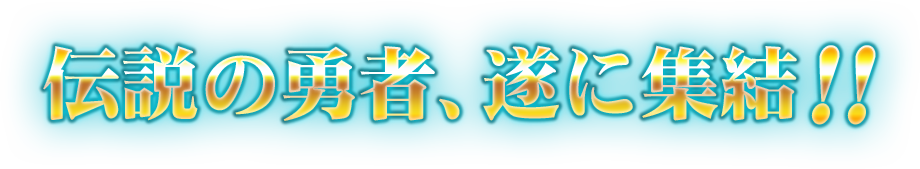 伝説の勇者、遂に集結！！