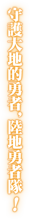 守護大地的勇者，陸地勇者隊！
