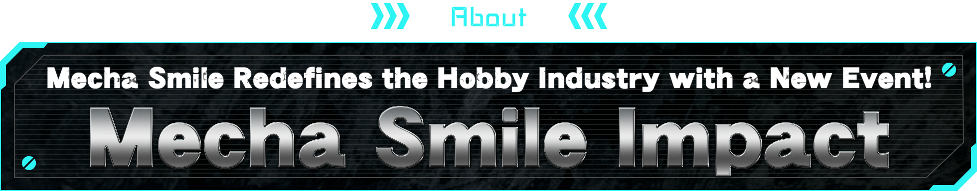 ABOUT Mecha Smile Redefines the Hobby Industry with a New Event!Mecha Smile Impact