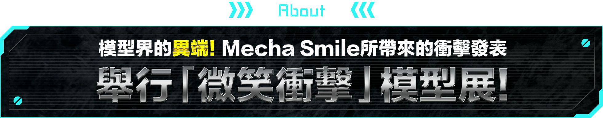 ABOUT 模型界的異端！Mecha Smile所帶來的衝擊發表 舉行「微笑衝擊」模型展！
