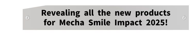 Revealing all the new products for Mecha Smile Impact 2025!