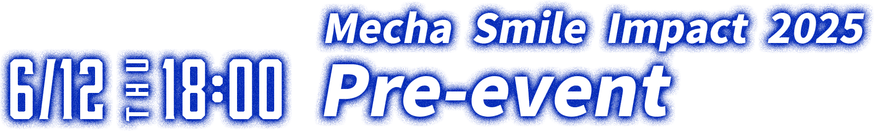 6/12 THU 18:00 Mecha Smile Impact 2025 Pre-event
