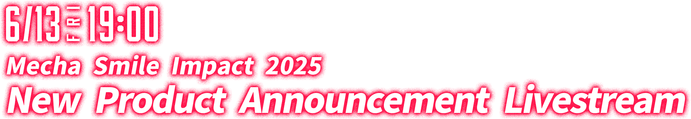 6/13 FRI 19:00 Mecha Smile Impact 2025 New Product Announcement Livestream