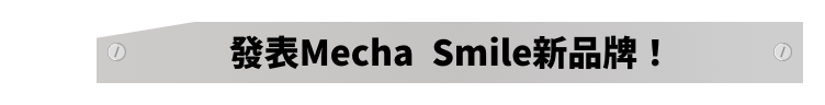 發表Mecha Smile新品牌!