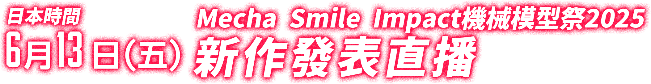 6月13日（五）19:00 Mecha Smile Impact機械模型祭2025 新作發表直播
