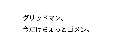 グリッドマン、今だけちょっとゴメン。