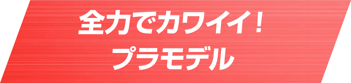 全力でカワイイ！プラモデル
